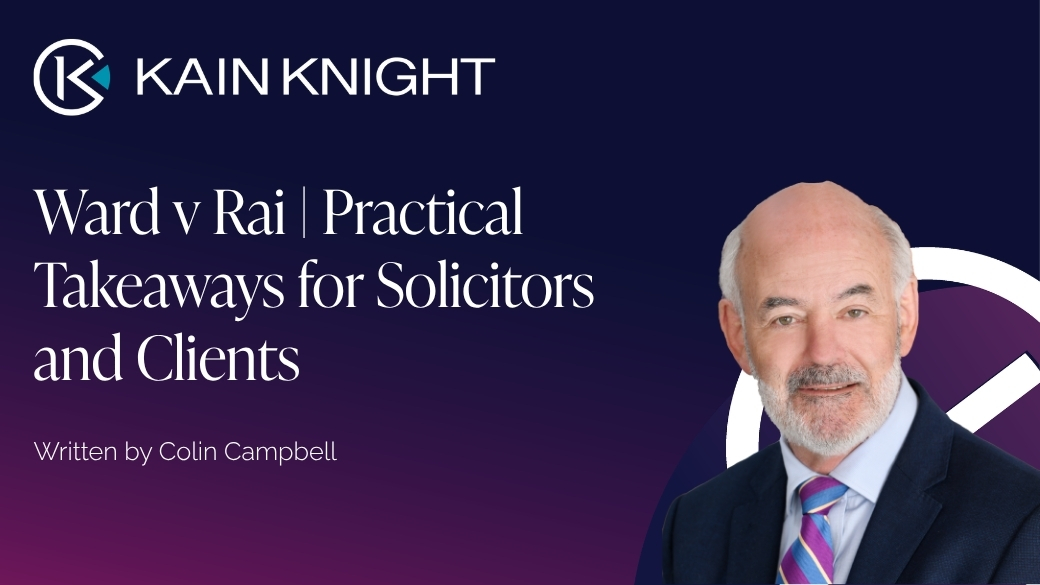 Kain Knight banner for the article Ward v Rai: Practical Takeaways for Solicitors and Clients, written by Colin Campbell